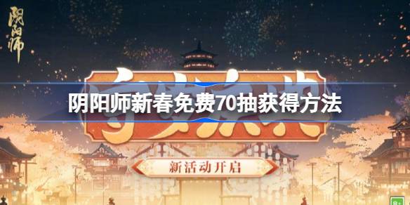 阴阳师新春免费70抽怎么获得 阴阳师新春免费70抽获得方法