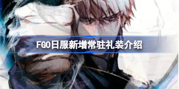 FGO日服新增常驻礼装介绍 FGO日服新增了哪些常驻礼装