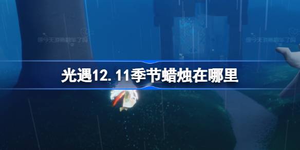 光遇12.11季节蜡烛在哪里 光遇12月11日季节蜡烛位置攻略