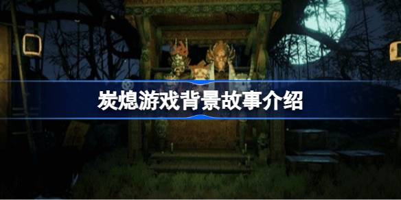 炭熄游戏背景讲了什么 炭熄游戏背景故事介绍