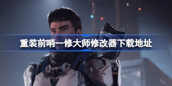 重装前哨修改器在哪下载 重装前哨一修大师修改器下载地址