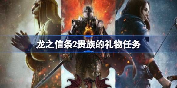龙之信条2贵族的礼物怎么完成 龙之信条2贵族的礼物任务