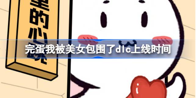 完蛋我被美女包围了dlc什么时候出来 完蛋我被美女包围了dlc上线时间