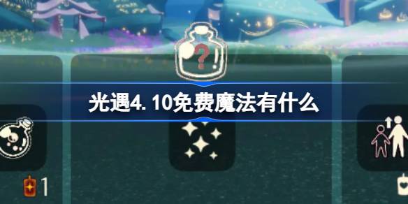 光遇4.10免费魔法有什么 光遇4月10日免费魔法收集攻略