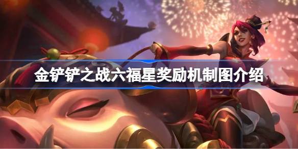金铲铲之战六福星奖励机制图是什么 金铲铲之战六福星奖励机制图介绍
