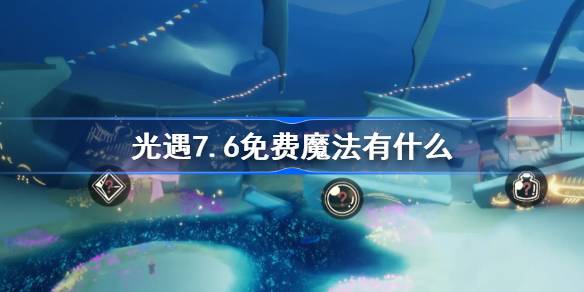 光遇7.6免费魔法有什么 光遇7月6日免费魔法收集攻略