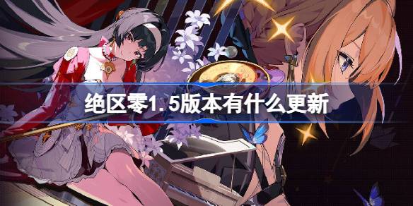 绝区零1.5版本有什么更新 1.5闪耀的此刻更新内容介绍