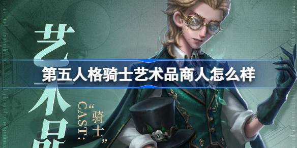 第五人格骑士艺术品商人怎么样 骑士艺术品商人时装介绍