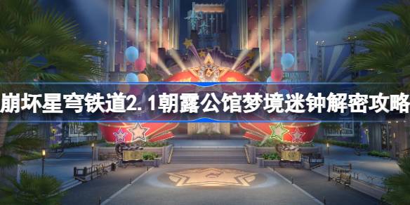 崩坏星穹铁道2.1朝露公馆梦境迷钟解密攻略 朝露公馆梦境迷钟怎么解密