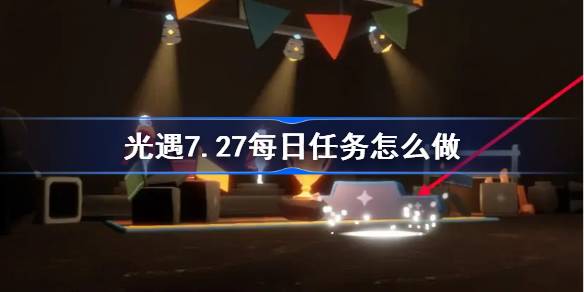 光遇7.27每日任务怎么做 光遇7月27日每日任务做法攻略