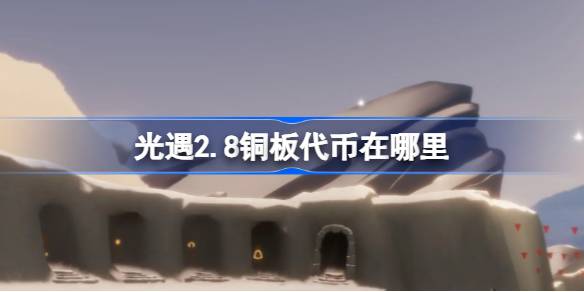 光遇2.8铜板代币在哪里 光遇2月8日春节活动代币收集攻略
