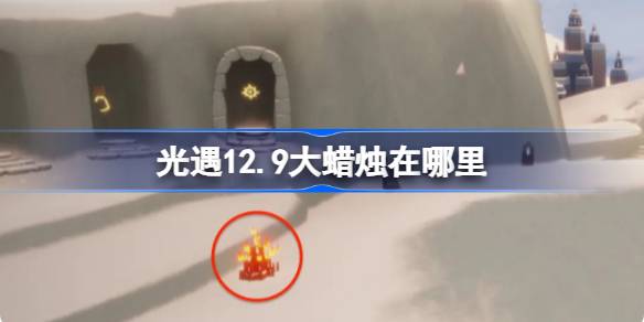 光遇12.9大蜡烛在哪里 光遇12月9日大蜡烛位置攻略
