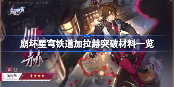 崩坏星穹铁道加拉赫突破材料有哪些 崩坏星穹铁道加拉赫突破材料一览