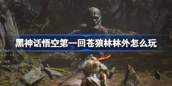 黑神话悟空第一回苍狼林林外怎么玩 第一回苍狼林林外主线攻略