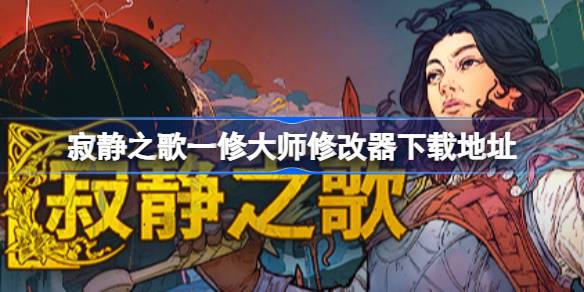 寂静之歌修改器怎么下载 寂静之歌一修大师修改器下载地址