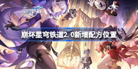 崩坏星穹铁道2.0新增配方位置 崩坏星穹铁道2.0新增配方在哪
