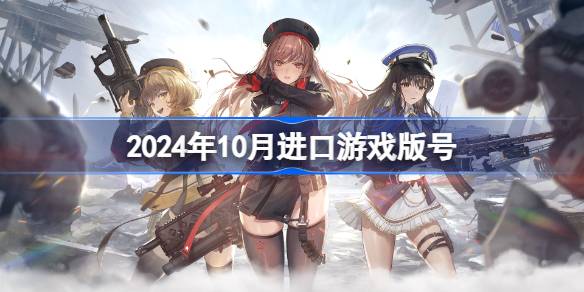 2024年10月进口游戏版号 2024年10月进口游戏过审版号一览