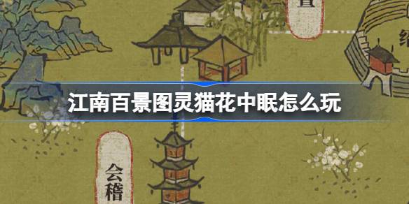 江南百景图灵猫花中眠怎么玩 戏梦中主题探险活动介绍