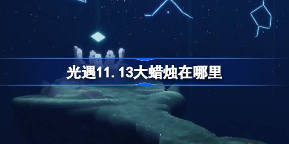 光遇11.13大蜡烛在哪里 光遇11月13日大蜡烛位置攻略