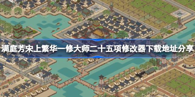 满庭芳宋上繁华一修大师二十五项修改器怎么下载