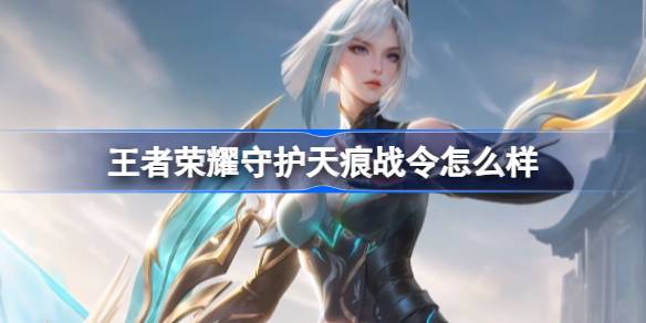 王者荣耀守护天痕战令怎么样 王者荣耀守护天痕荣耀战令介绍
