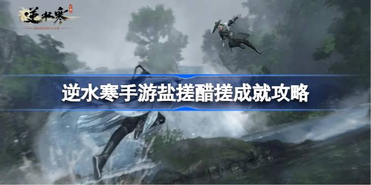 逆水寒手游盐搓醋搓成就怎么达成 逆水寒手游盐搓醋搓成就攻略
