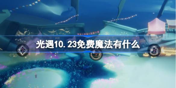 光遇10.23免费魔法有什么 光遇10月23日免费魔法收集攻略