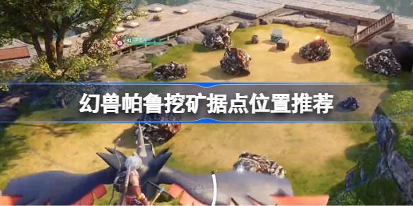 幻兽帕鲁挖矿据点位置推荐 幻兽帕鲁挖矿据点位置怎么选择
