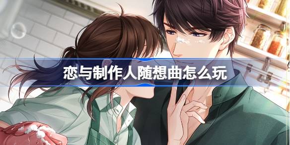 恋与制作人随想曲怎么玩 恋与制作人随想曲活动介绍