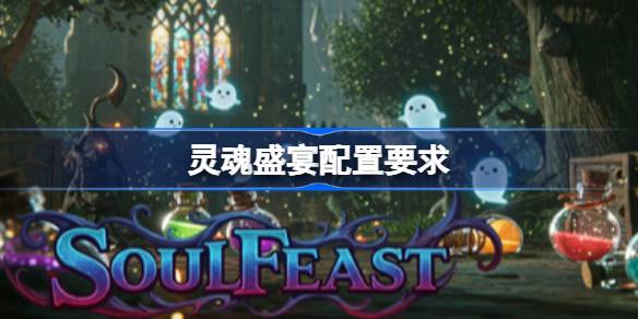 灵魂盛宴配置要求 灵魂盛宴配置要求一览