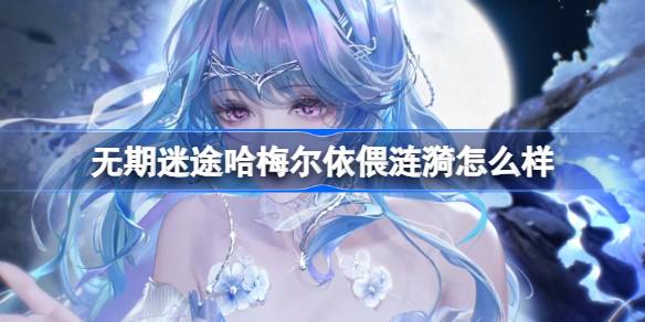 无期迷途哈梅尔依偎涟漪怎么样 四星装束哈梅尔依偎涟漪介绍