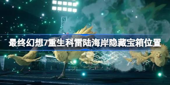 最终幻想7重生科雷陆海岸宝箱在哪 最终幻想7重生科雷陆海岸隐藏宝箱位置