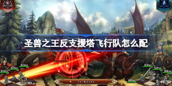 圣兽之王反支援塔飞行队怎么配 圣兽之王反支援塔飞行队介绍