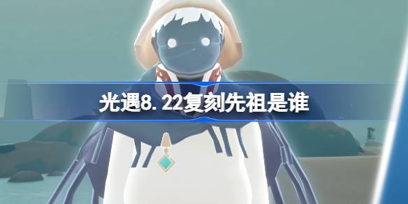 光遇8.22复刻先祖是谁 光遇8月22日焦虑渔夫先祖复刻介绍