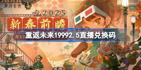 重返未来19992.5直播兑换码 重返未来1999春节前瞻兑换码大全