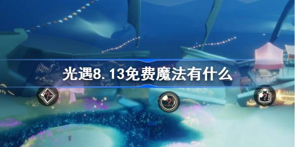 光遇8.13免费魔法有什么 光遇8月13日免费魔法收集攻略