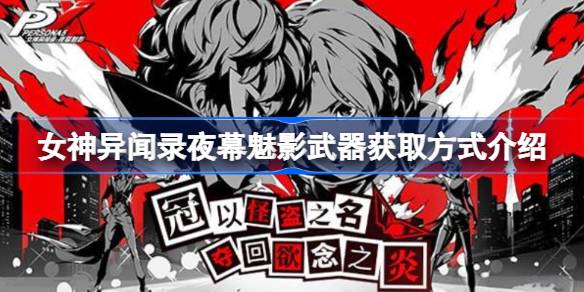 女神异闻录夜幕魅影武器获取方式介绍 女神异闻录夜幕魅影武器怎么获取