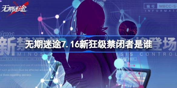 无期迷途7.16新狂级禁闭者是谁 无期迷途7月16日新狂级角色介绍