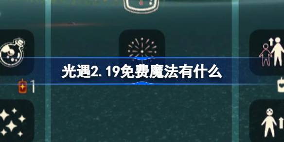 光遇2.19免费魔法有什么 光遇2月19日免费魔法收集攻略