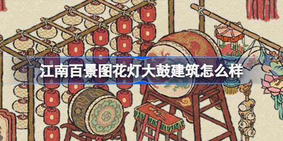 江南百景图花灯大鼓建筑怎么样 江南百景图新建筑花灯大鼓介绍