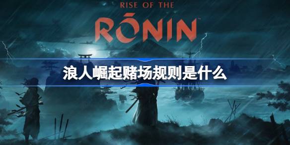 浪人崛起赌场规则是什么 浪人崛起赌场赚钱攻略