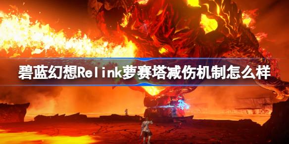 碧蓝幻想Relink萝赛塔减伤机制怎么样 碧蓝幻想Relink萝赛塔实战配装介绍