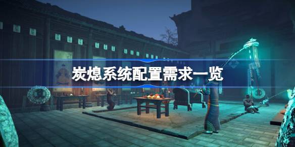 炭熄需要什么配置 炭熄系统配置需求一览
