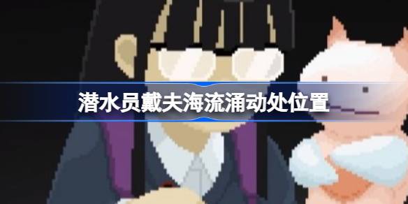 潜水员戴夫海流涌动处位置 潜水员戴夫海流涌动处在哪里
