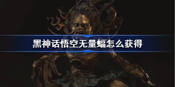 黑神话悟空无量蝠怎么获得 黑神话悟空无量蝠精魄获取攻略