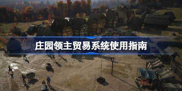庄园领主贸易系统使用指南 庄园领主交易功能怎么开启