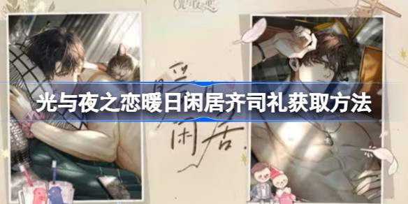 光与夜之恋暖日闲居齐司礼怎么获取 光与夜之恋暖日闲居齐司礼获取方法