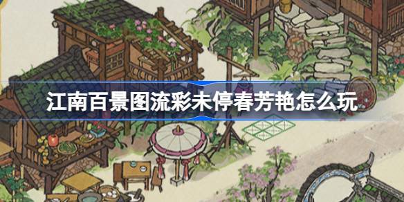 江南百景图流彩未停春芳艳怎么玩 江南百景图流彩未停春芳艳活动介绍