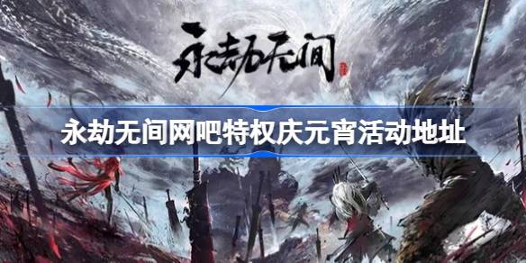 永劫无间网吧特权庆元宵活动入口在哪 永劫无间网吧特权庆元宵活动地址