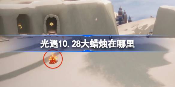 光遇10.28大蜡烛在哪里 光遇10月28日大蜡烛位置攻略